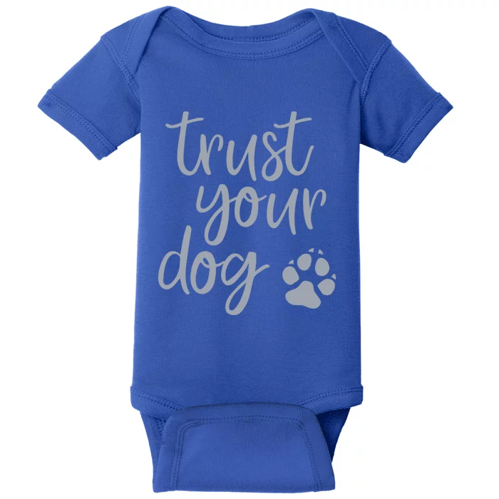 Cute Trust Your Dog Quote Design For Dog Owners And Trainers Gift Baby Bodysuit