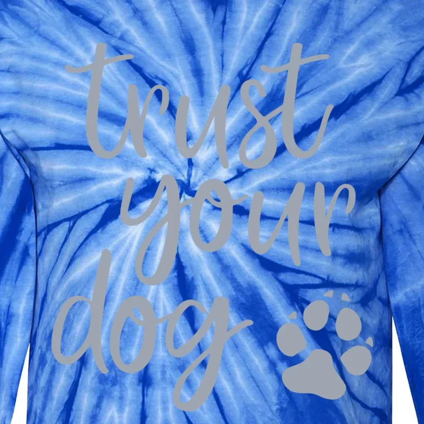 Cute Trust Your Dog Quote Design For Dog Owners And Trainers Gift Tie-Dye Long Sleeve Shirt