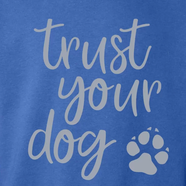 Cute Trust Your Dog Quote Design For Dog Owners And Trainers Gift Toddler Hoodie