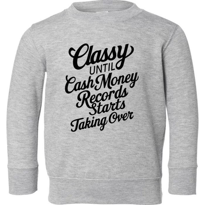 Classy Until Cash Money Records Starts Taking Over Money Toddler Sweatshirt