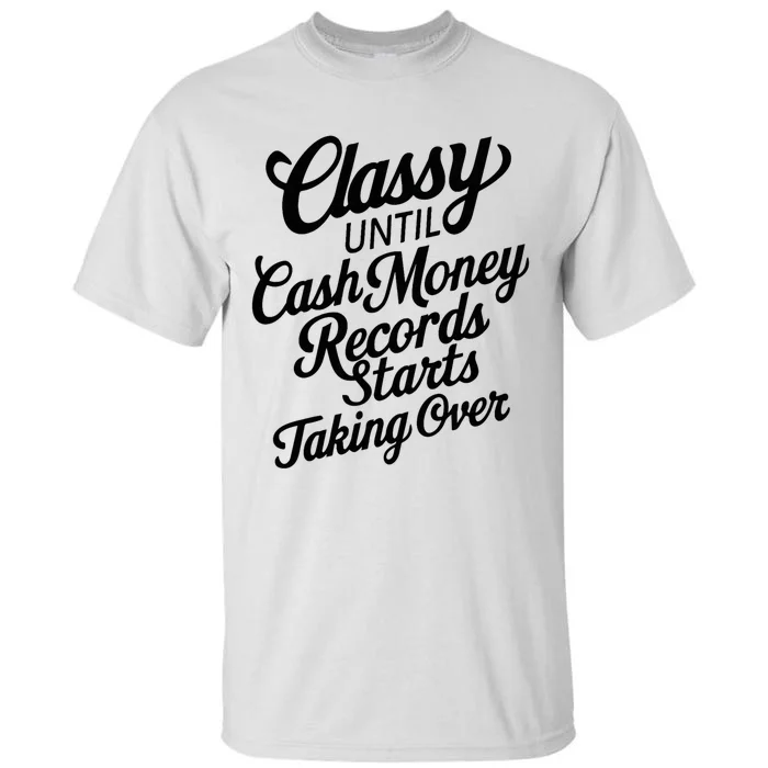 Classy Until Cash Money Records Starts Taking Over Money Tall T-Shirt