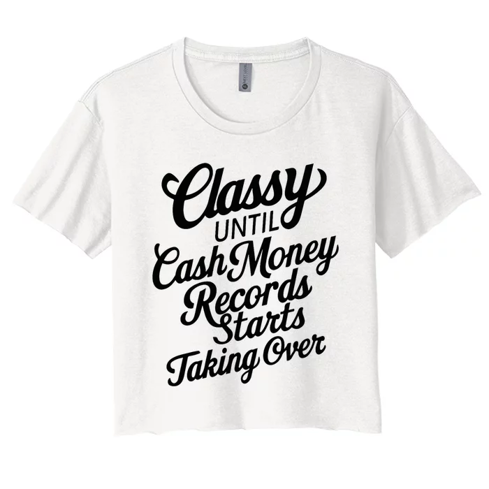 Classy Until Cash Money Records Starts Taking Over Money Women's Crop Top Tee