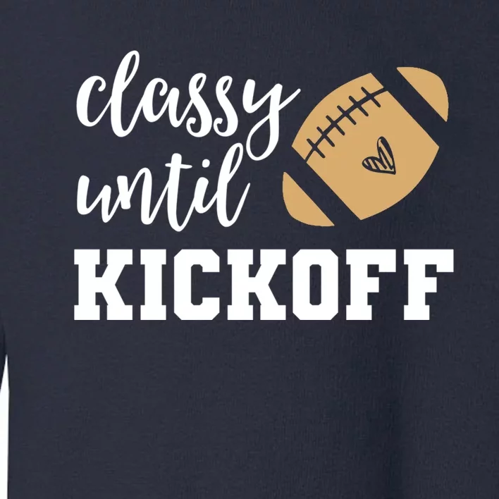 Classy Until Kickoff Funny Football Wo Moms Toddler Sweatshirt