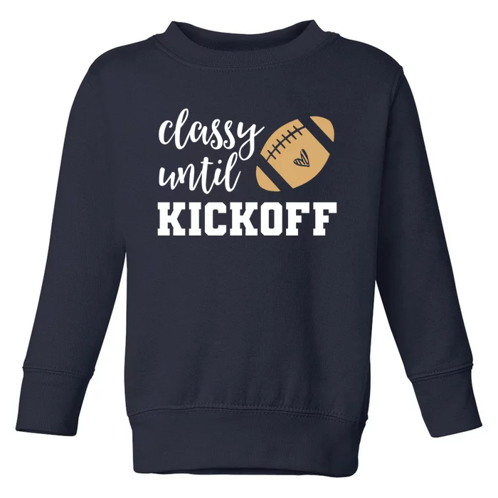 Classy Until Kickoff Funny Football Wo Moms Toddler Sweatshirt