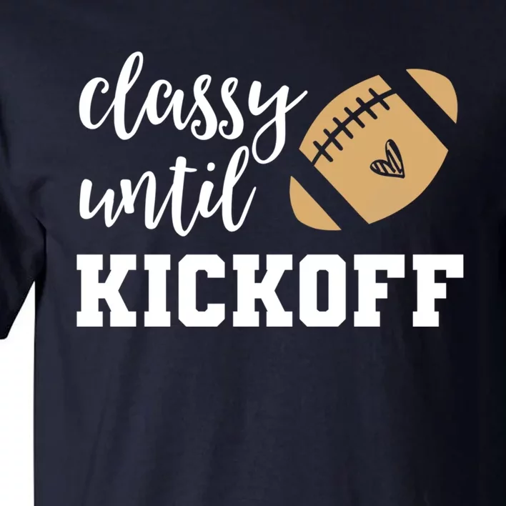 Classy Until Kickoff Funny Football Wo Moms Sweatshirt Tall T-Shirt