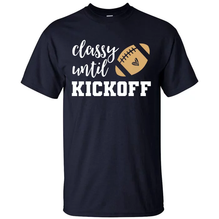 Classy Until Kickoff Funny Football Wo Moms Sweatshirt Tall T-Shirt