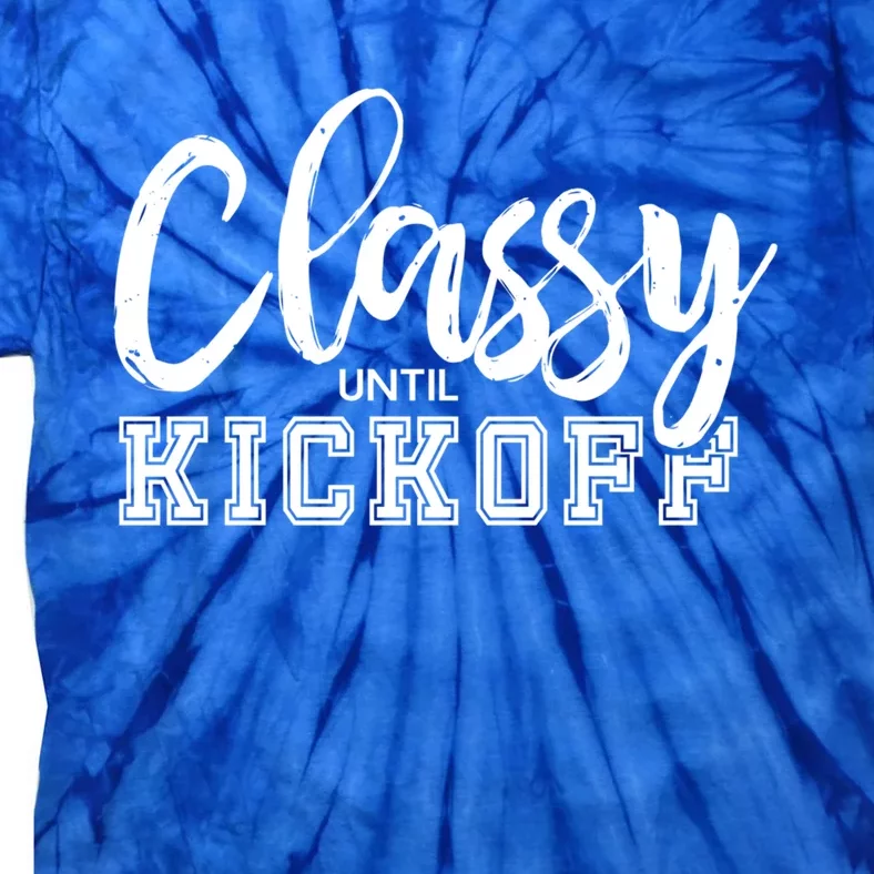 Classy Until Kickoff Crazy Sports Team Fan Gift Tie-Dye T-Shirt