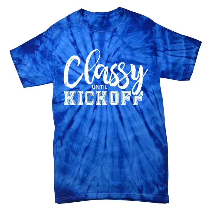 Classy Until Kickoff Crazy Sports Team Fan Gift Tie-Dye T-Shirt