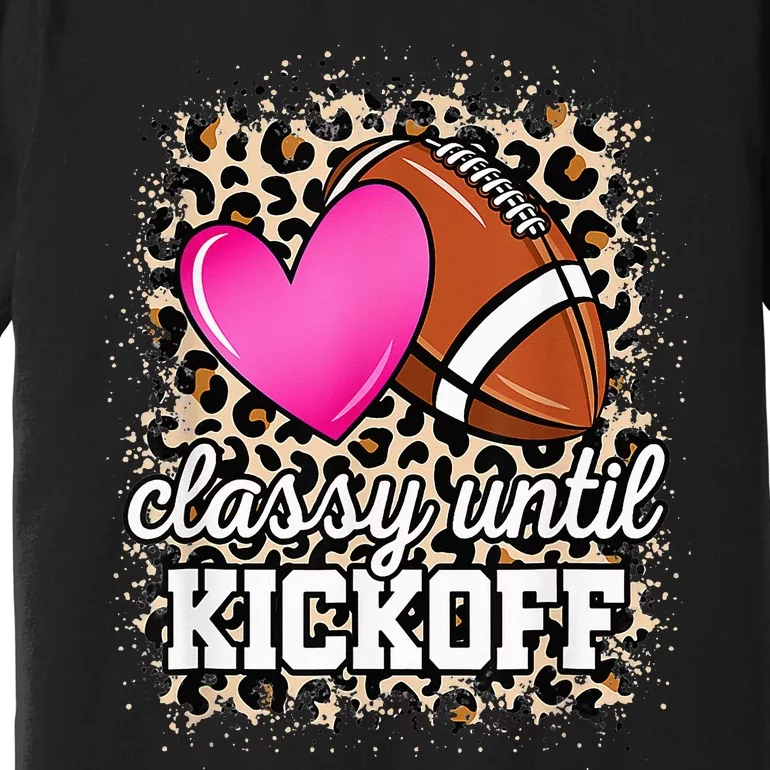 Classy Until Kickoff American Football Lover Game Day Premium T-Shirt