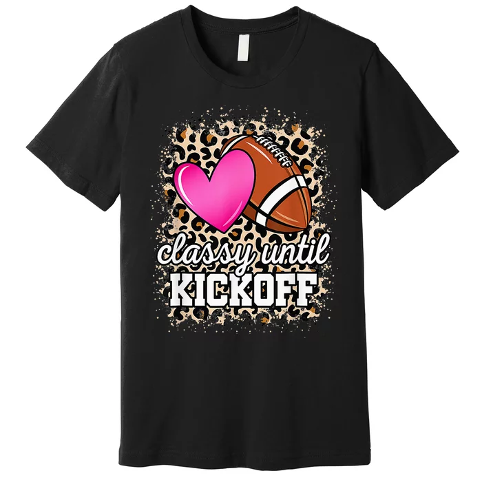 Classy Until Kickoff American Football Lover Game Day Premium T-Shirt