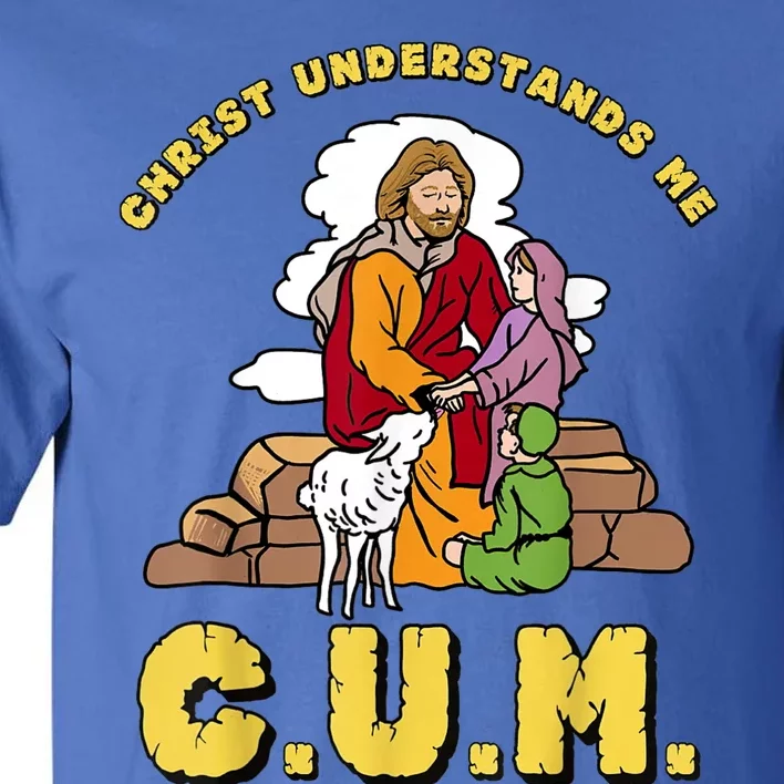 Christ Understands Me CUM Tall T-Shirt