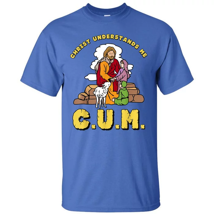 Christ Understands Me CUM Tall T-Shirt