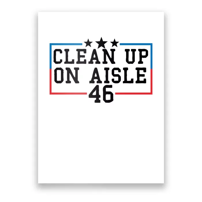 Clean Up On Aisle 46 Anti Biden Poster