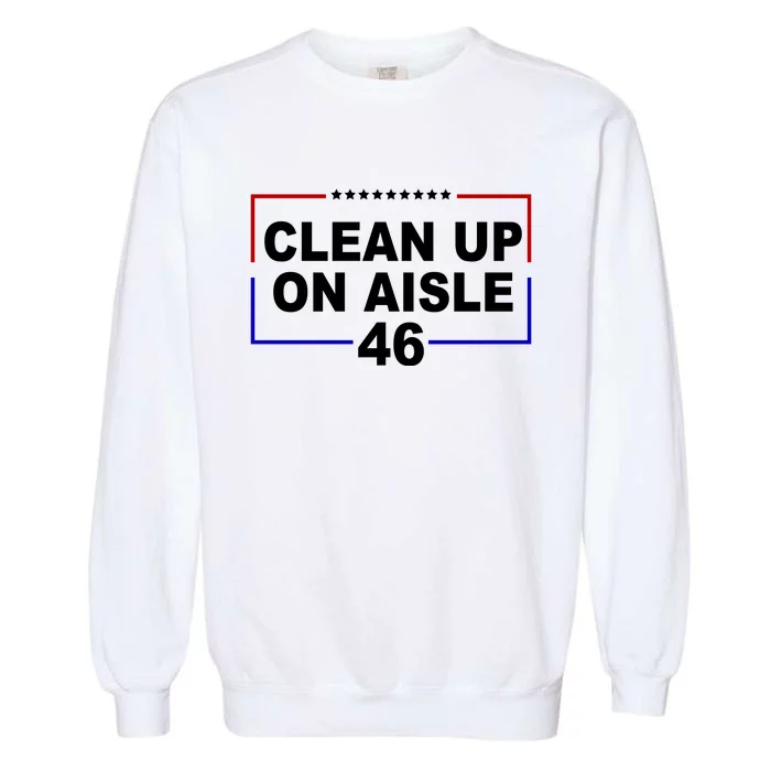 Clean Up On Aisle 46 Anti Biden Garment-Dyed Sweatshirt