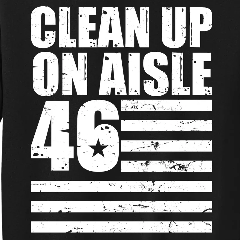 Clean Up On Aisle 46 Anti Biden Tall Sweatshirt