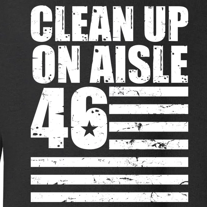 Clean Up On Aisle 46 Anti Biden Toddler Sweatshirt