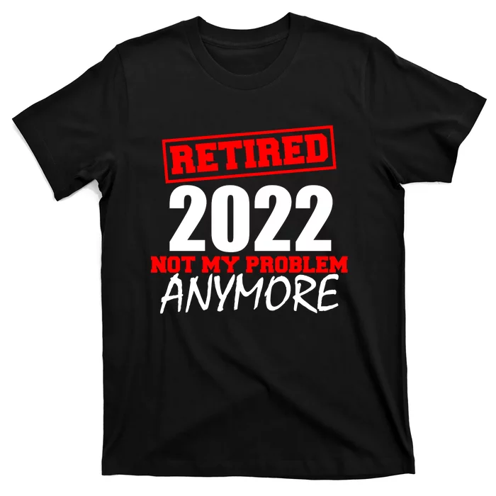 Custom Year Retired Not My Problem Anymore Personalize T-Shirt