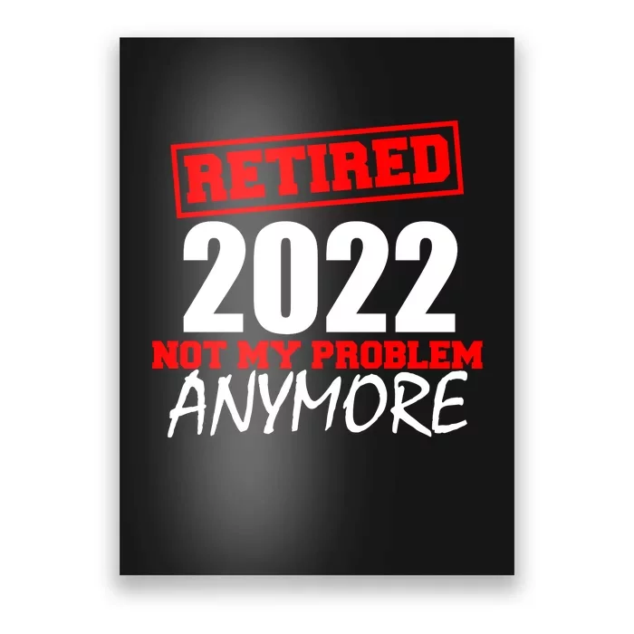 Custom Year Retired Not My Problem Anymore Personalize Poster