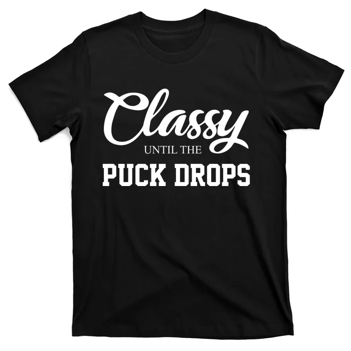 Classy Until The Puck Drops T-Shirt