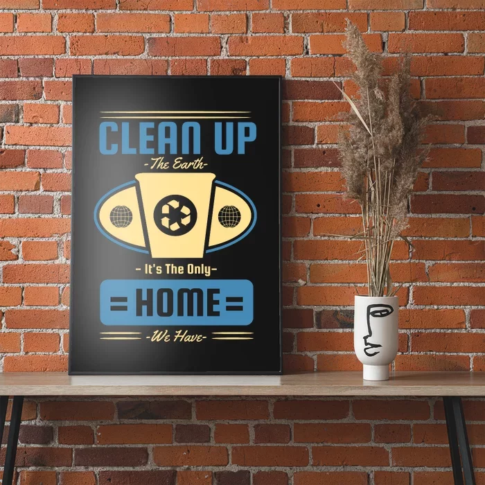 Clean Up The Earth Its The Only Home We Have Poster