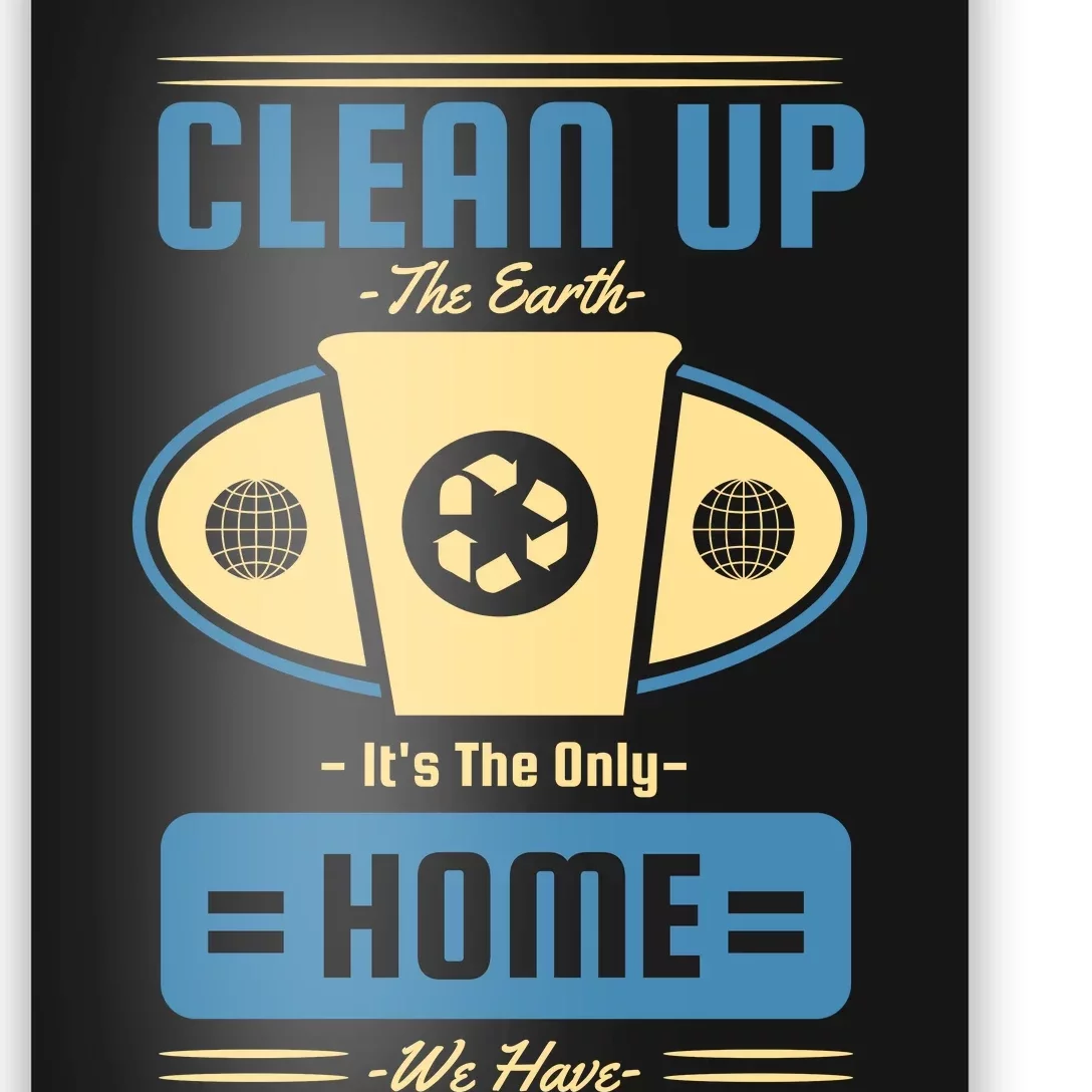 Clean Up The Earth Its The Only Home We Have Poster