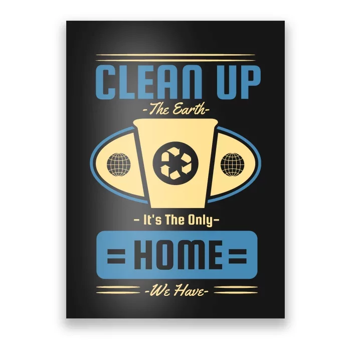 Clean Up The Earth Its The Only Home We Have Poster