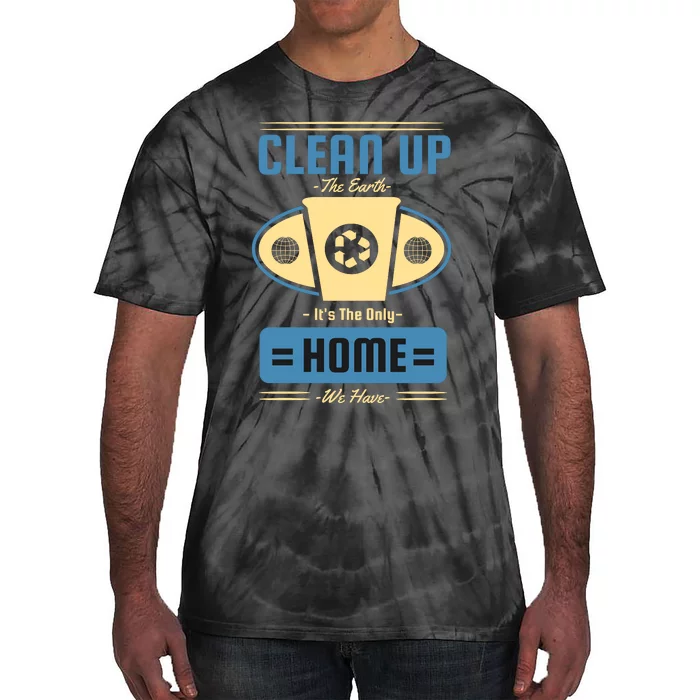 Clean Up The Earth Its The Only Home We Have Tie-Dye T-Shirt