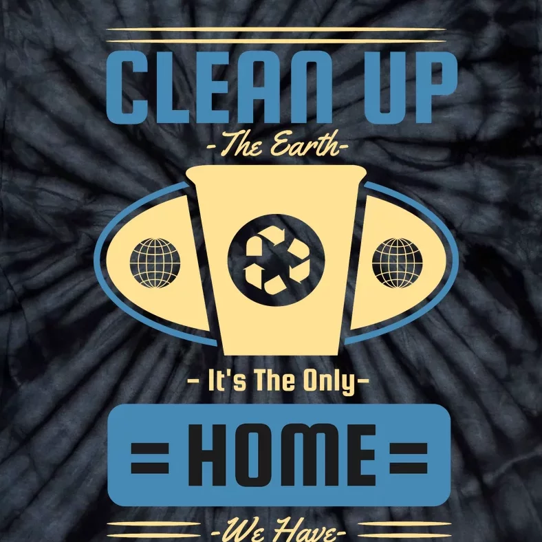 Clean Up The Earth Its The Only Home We Have Tie-Dye T-Shirt