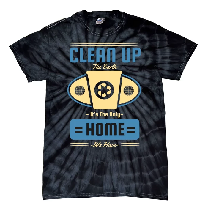 Clean Up The Earth Its The Only Home We Have Tie-Dye T-Shirt