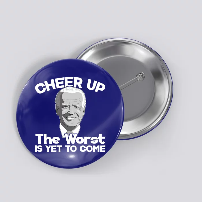 Cheer Up The Worst Is Yet To Come Anti Biden Button