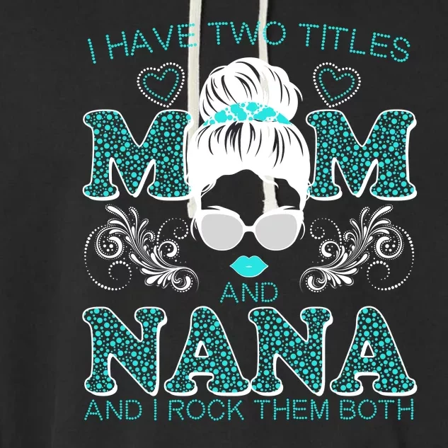 Cute I Have Two Titles Mom And Nana And I Rock Them Both Garment-Dyed Fleece Hoodie