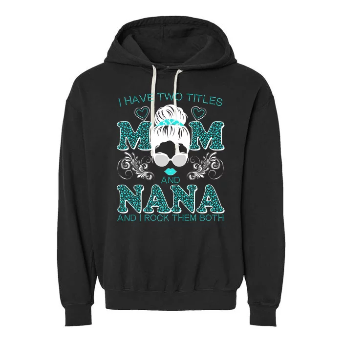 Cute I Have Two Titles Mom And Nana And I Rock Them Both Garment-Dyed Fleece Hoodie