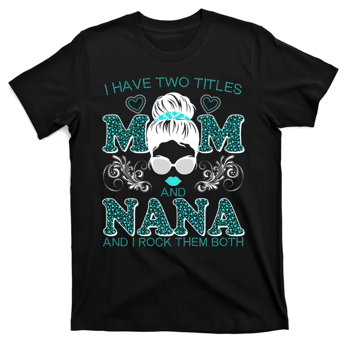 Cute I Have Two Titles Mom And Nana And I Rock Them Both T-Shirt