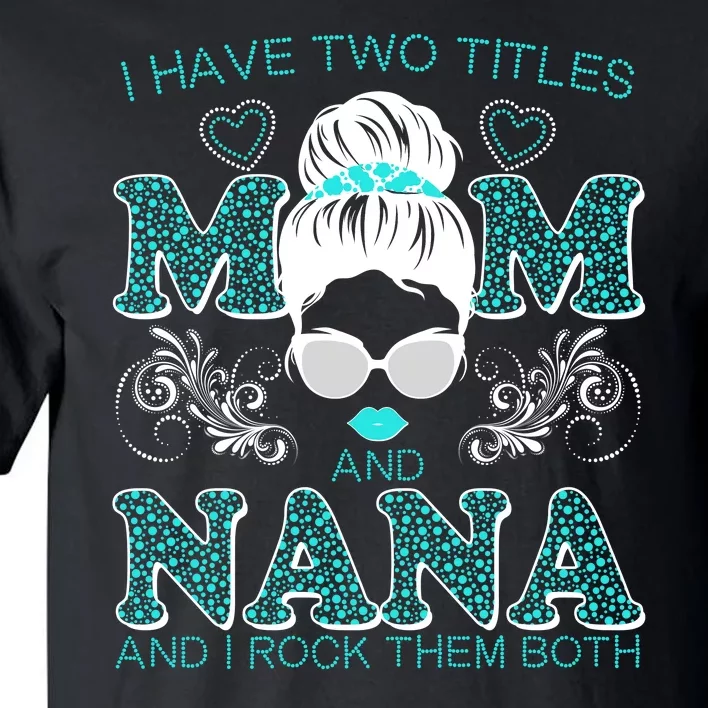 Cute I Have Two Titles Mom And Nana And I Rock Them Both Tall T-Shirt