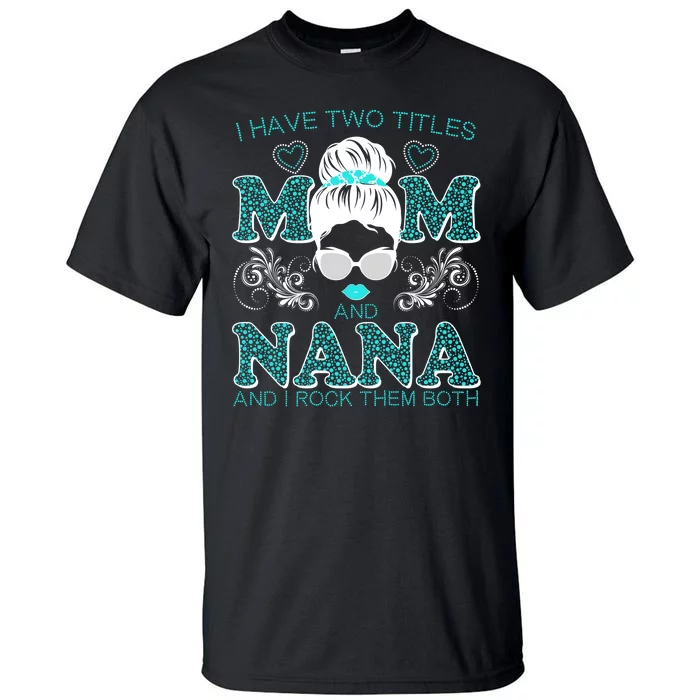 Cute I Have Two Titles Mom And Nana And I Rock Them Both Tall T-Shirt