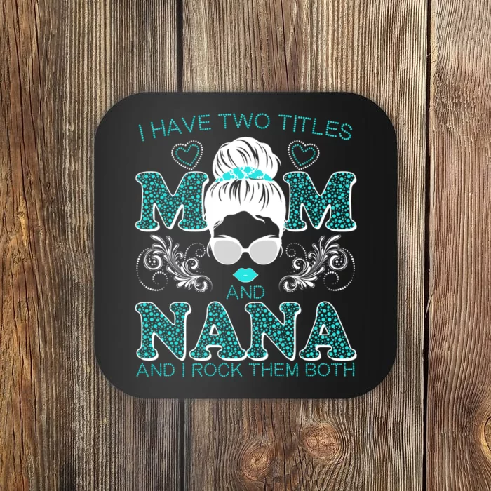 Cute I Have Two Titles Mom And Nana And I Rock Them Both Coaster