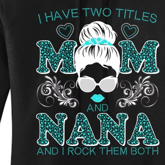 Cute I Have Two Titles Mom And Nana And I Rock Them Both Women's Pullover Hoodie