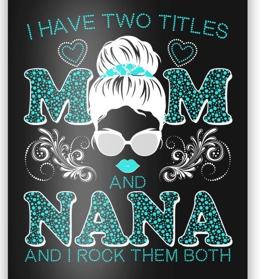 Cute I Have Two Titles Mom And Nana And I Rock Them Both Poster