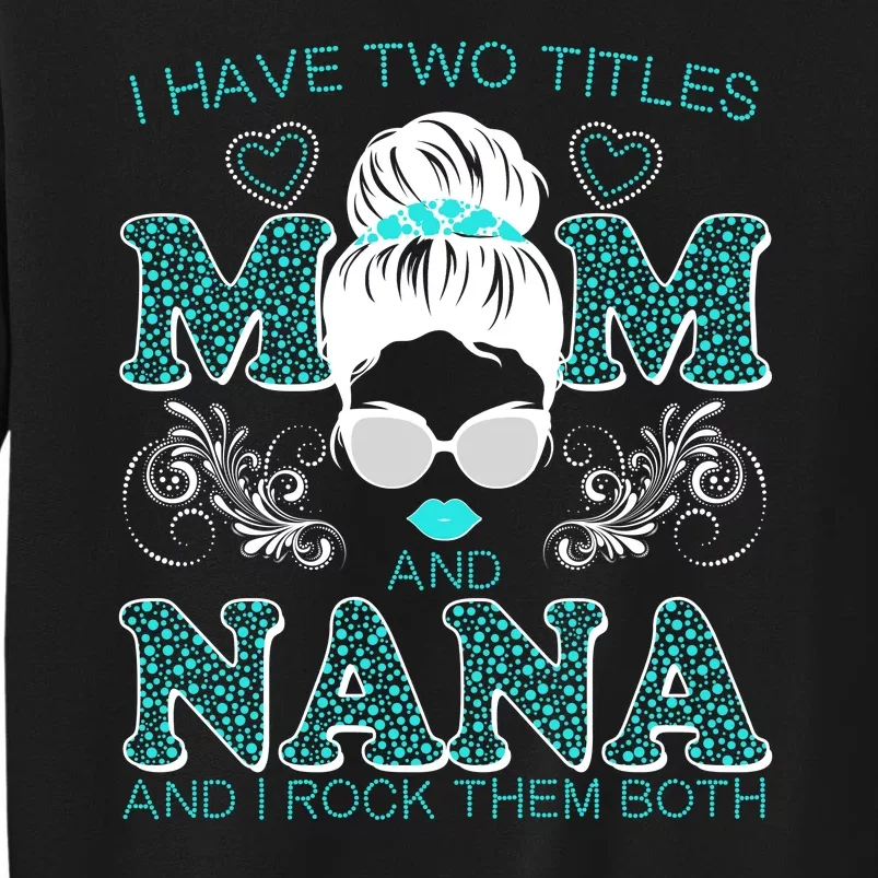 Cute I Have Two Titles Mom And Nana And I Rock Them Both Tall Sweatshirt