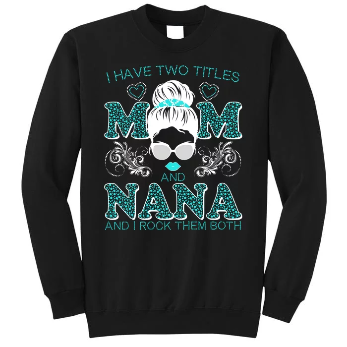 Cute I Have Two Titles Mom And Nana And I Rock Them Both Tall Sweatshirt