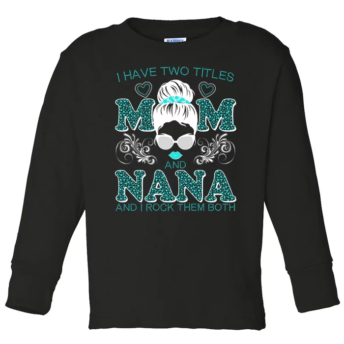 Cute I Have Two Titles Mom And Nana And I Rock Them Both Toddler Long Sleeve Shirt