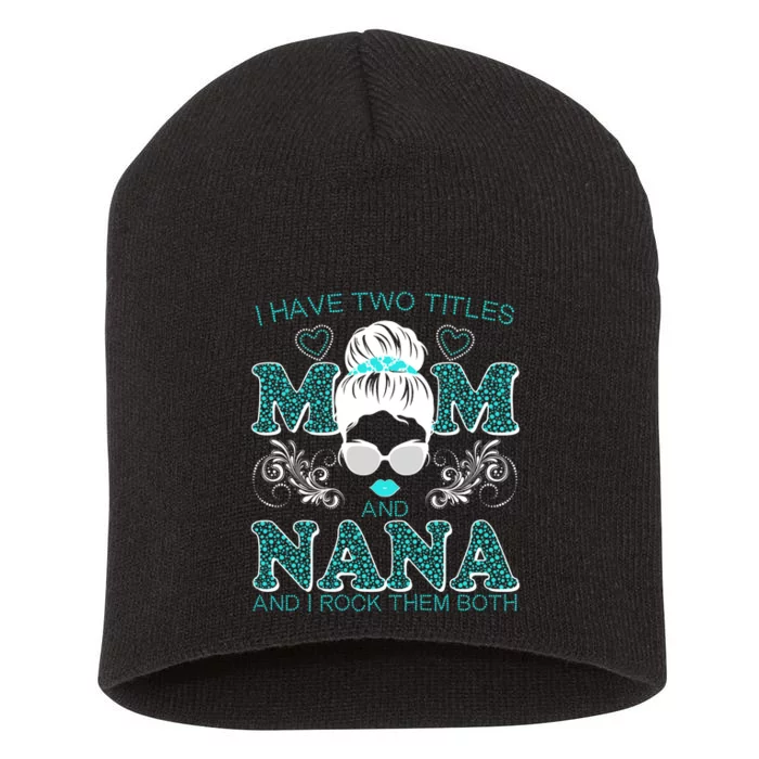 Cute I Have Two Titles Mom And Nana And I Rock Them Both Short Acrylic Beanie