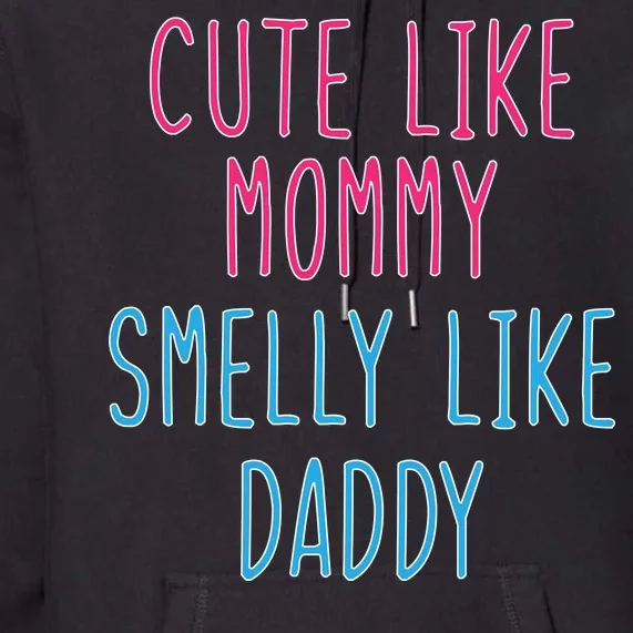 Cute Like Mommy Smelly Like Daddy Premium Hoodie