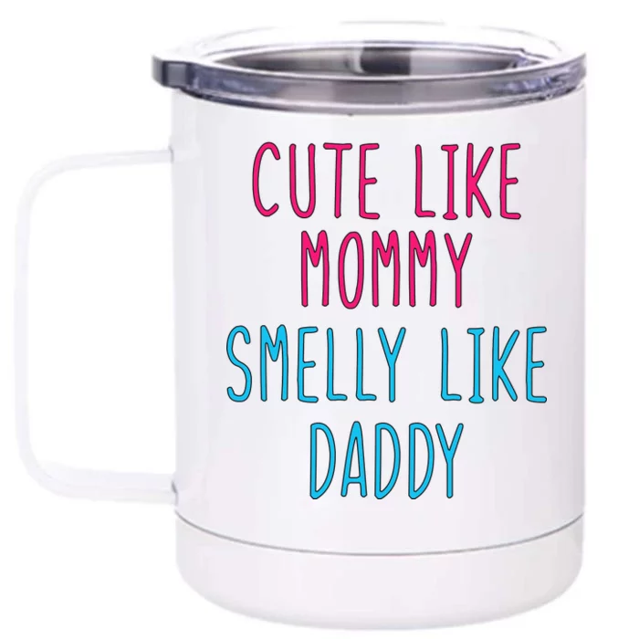 Cute Like Mommy Smelly Like Daddy Front & Back 12oz Stainless Steel Tumbler Cup