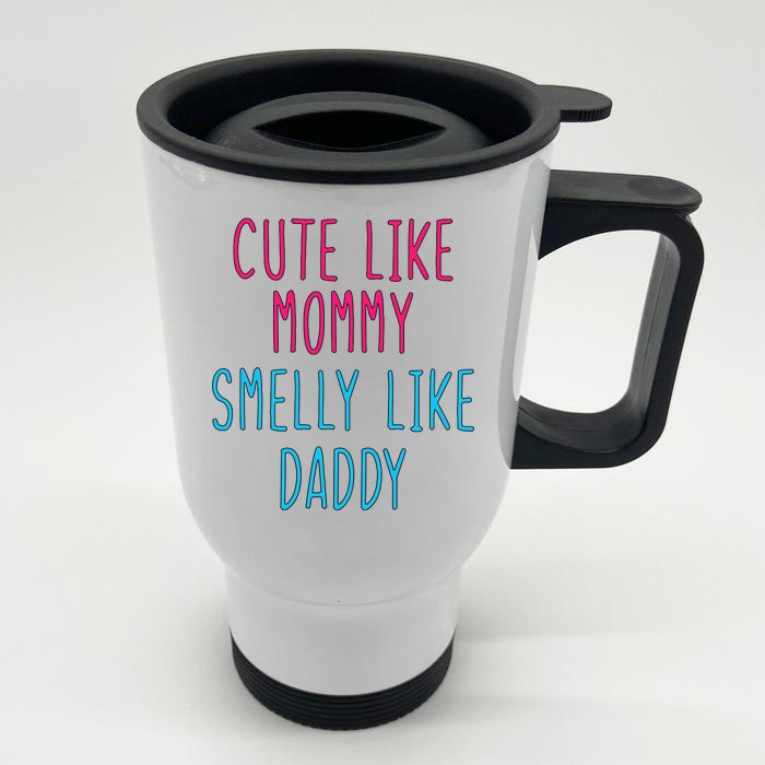 Cute Like Mommy Smelly Like Daddy Front & Back Stainless Steel Travel Mug