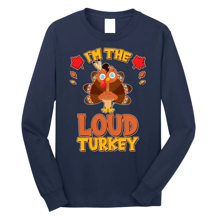 Cute Thanksgiving I'm The Loud Turkey Long Sleeve Shirt