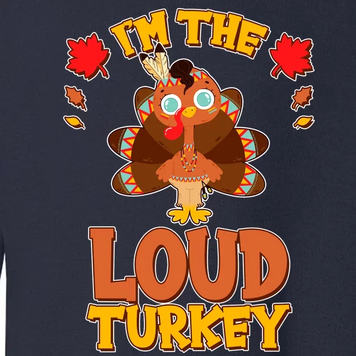 Cute Thanksgiving I'm The Loud Turkey Toddler Sweatshirt