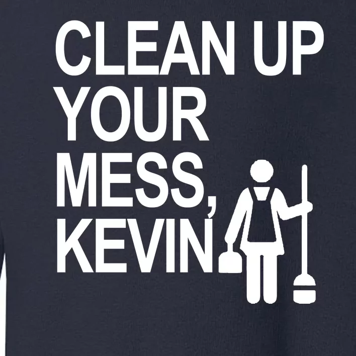 Clean Up Your Mess Kevin Toddler Sweatshirt