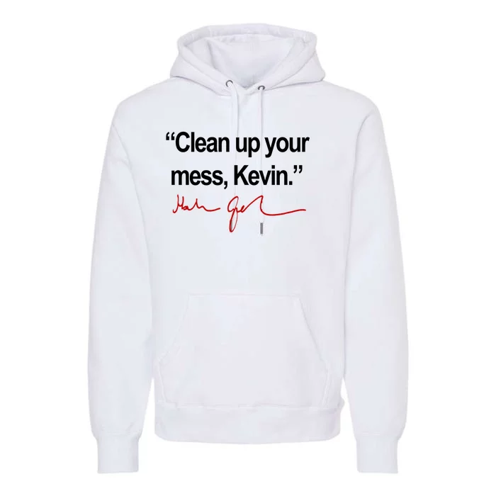 Clean Up Your Mess Kevin Political Premium Hoodie