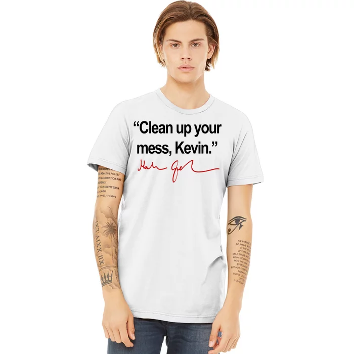 Clean Up Your Mess Kevin Political Premium T-Shirt